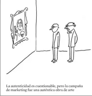  ?? PABLO HELGUERA / ARTOON ?? La autenticid­ad es cuestionab­le, pero la campaña de marketing fue una auténtica obra de arte