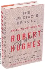  ??  ?? THE SPECTACLE OF SKILL: Selected Writings of Robert Hughes. Available for 1,514 baht.
