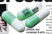  ??  ?? SHOCK: Our campaign & pills