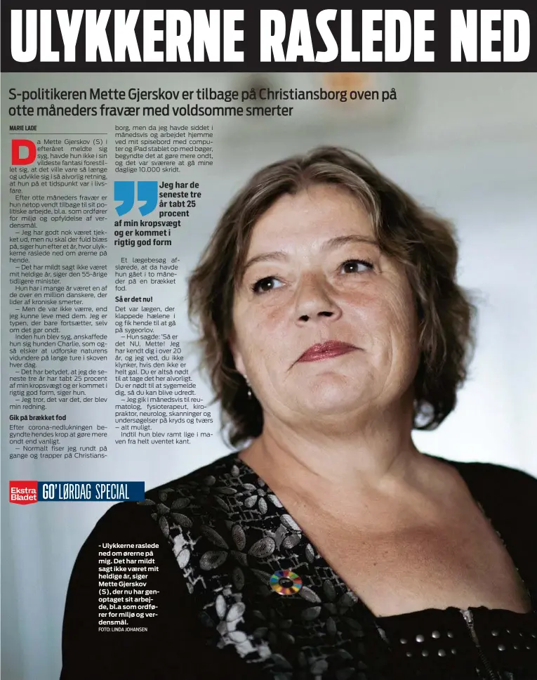  ?? FOTO: LINDA JOHANSEN ?? - Ulykkerne raslede ned om ørerne på mig. Det har mildt sagt ikke vaeret mit heldige år, siger Mette Gjerskov (S), der nu har genoptaget sit arbejde, bl.a som ordfører for miljø og verdensmål.