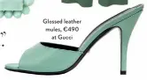  ??  ?? Glossed leather mules, €490
at Gucci