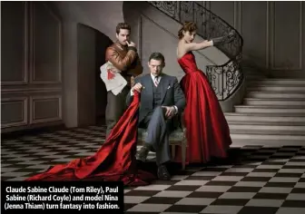  ??  ?? Claude Sabine Claude (Tom Riley), Paul Sabine (Richard Coyle) and model Nina (Jenna Thiam) turn fantasy into fashion.