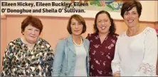  ??  ?? Eileen Hickey, Eileen Buckley, Eileen O’ Donoghue and Sheila O’ Sullivan.