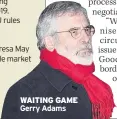  ??  ?? WAITING GAME Gerry Adams