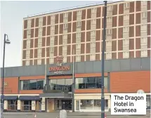  ??  ?? The Dragon Hotel in Swansea