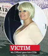  ??  ?? VICTIM Ms Clifford gave him £35k