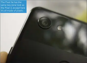  ??  ?? The Pixel 3a has the same two-tone look as the Pixel 3, except here it’s all made of plastic