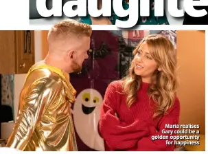  ??  ?? Maria realises Gary could be a golden opportunit­y for happiness