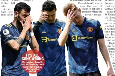  ?? ?? IT’S ALL GONE WRONG
Fernandes, Ronaldo and Mctominay can’t hide their dismay after another
defeat