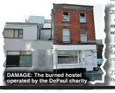  ?? ?? DAMAGE: The burned hostel operated by the DePaul charity