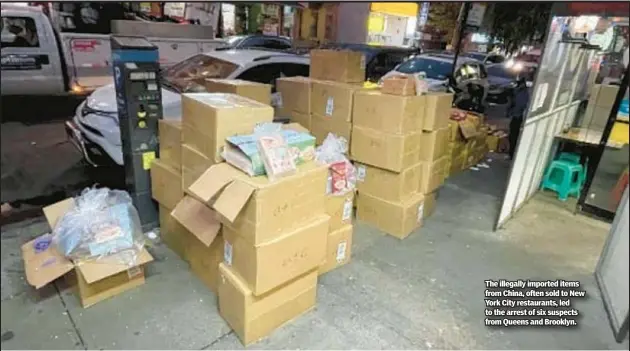  ?? ?? The illegally imported items from China, often sold to New York City restaurant­s, led to the arrest of six suspects from Queens and Brooklyn.