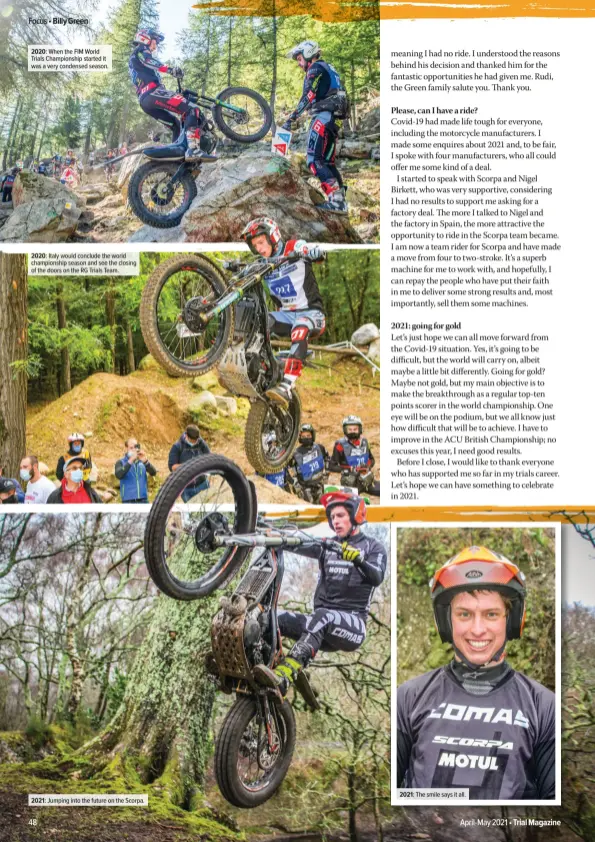  ??  ?? 2020: When the FIM World Trials Championsh­ip started it was a very condensed season. 2020: Italy would conclude the world championsh­ip season and see the closing of the doors on the RG Trials Team. 2021: Jumping into the future on the Scorpa. 2021: The smile says it all.