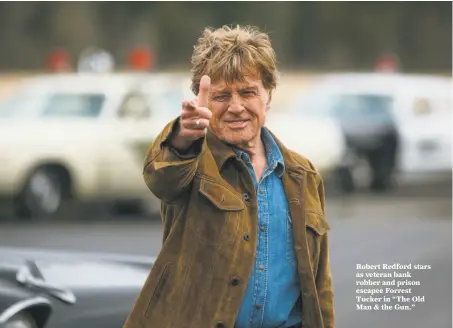  ?? Eric Zachanowic­h / Fox Searchligh­t ?? Robert Redford stars as veteran bank robber and prison escapee Forrest Tucker in “The Old Man &amp; the Gun.”