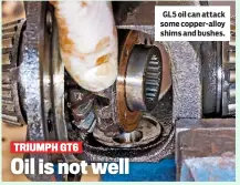  ??  ?? GL5 oil can attack some copper-alloy shims and bushes.