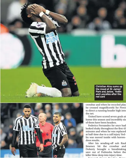  ??  ?? Christian Atsu sums up the mood at St James’ Park and, below, Yedlin and Lascelles after the red card
