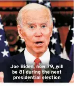  ?? ?? Joe Biden, now 79, will be 81 during the next presidenti­al election