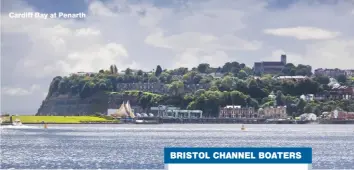  ??  ?? Cardiff Bay at Penarth BRISTOL CHANNEL BOATERS David Phillips Boat Van de Stadt 40 Castiard Berth Lydney Dock