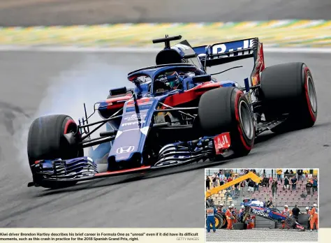  ?? GETTY IMAGES ?? Kiwi driver Brendon Hartley describes his brief career in Formula One as ‘‘unreal’’ even if it did have its difficult moments, such as this crash in practice for the 2018 Spanish Grand Prix, right.