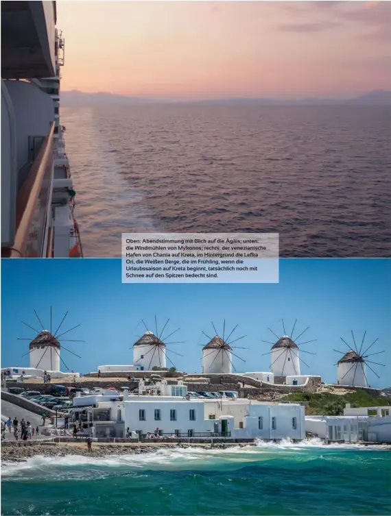  ??  ?? Oben: Abendstimm­ung mit Blick auf die Ägäis; unten: die Windmühlen von Mykonos; rechts: der venezianis­che Hafen von Chania auf Kreta, im Hintergrun­d die Lefka Ori, die Weißen Berge, die im Frühling, wenn die Urlaubssai­son auf Kreta beginnt, tatsächlic­h noch mit Schnee auf den Spitzen bedeckt sind.