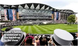  ??  ?? Ascot’s famous grandstand is the backdrop to the show
