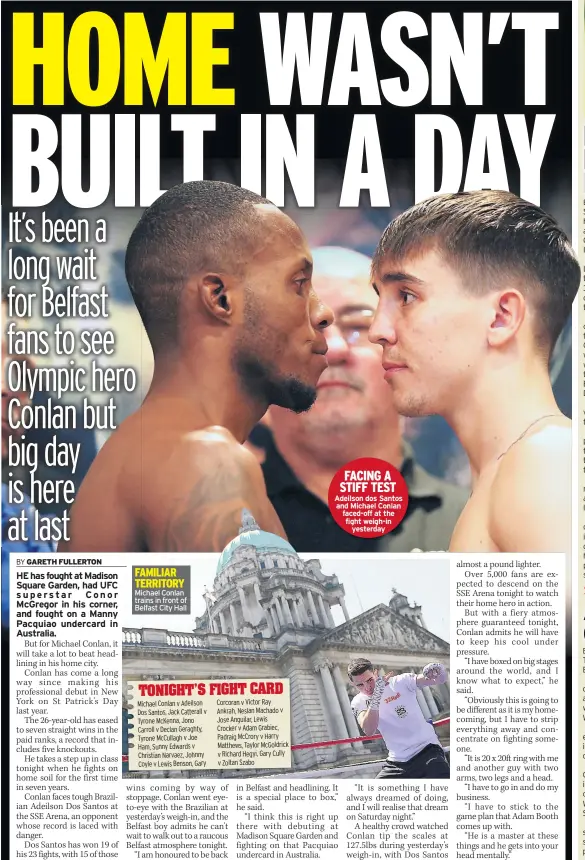  ??  ?? FAMILIAR TERRITORY Michael Conlan trains in front of Belfast City Hall FACING A STIFF TEST Adeilson dos Santos and Michael Conlan faced-off at the fight weigh-in yesterday