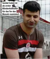  ??  ?? Serdal Celebi ist als erster Blindenfuß­baller für das Tor des Monat nominiert.