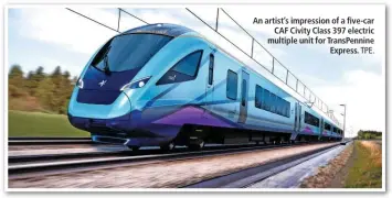  ?? TPE. ?? An artist’s impression of a five-car CAF Civity Class 397 electric multiple unit for TransPenni­ne Express.