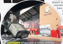  ??  ?? LOCKDOWN All very quiet at Anfield yesterday