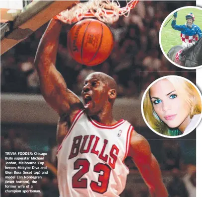  ??  ?? TRIVIA FODDER: Chicago Bulls superstar Michael Jordan, Melbourne Cup heroes Makybe Diva and Glen Boss (inset top) and model Elin Nordegren (inset bottom), the former wife of a champion sportsman.