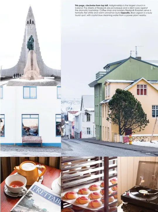  ??  ?? This page, clockwise from top left, Hallgrímsk­irkja is the largest church in Iceland; The streets of Reykjavik are picturesqu­e and a silent oasis against the dramatic backdrop; Coffee shop and roastery Reykjavík Roasters serve a fantastic flat white and warm cinnamon buns Opposite, Blue Lagoon is a busy tourist spot, with crystal blue steaming water from a power plant nearby.