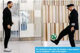  ??  ?? Rio Ferdinand says your 30 minutes a day workout can be anywhere - even at the airport.