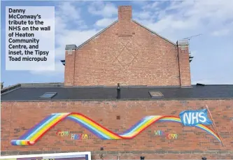  ??  ?? Danny McConway’s tribute to the NHS on the wall of Heaton Community Centre, and inset, the Tipsy Toad micropub