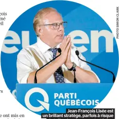  ??  ?? Jean-françois Lisée est un brillant stratège, parfois à risque de trébucher dans ses stratégies.