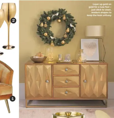  ??  ?? LAYER UP GOLD ON GOLD FOR A LUXE FEEL – JUST STICK TO CLEAN, MODERN SHAPES TO KEEP THE LOOK UNFUSSY 2