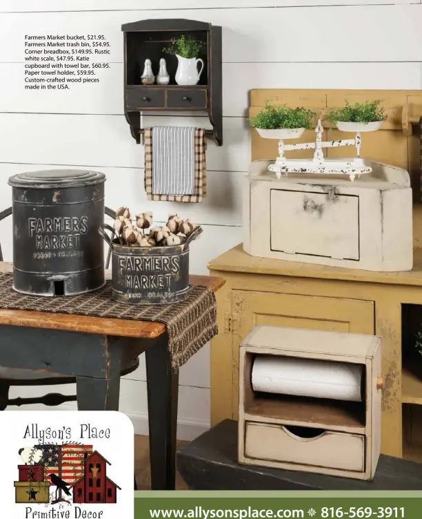  ??  ?? Farmers Market bucket, $21.95. Farmers Market trash bin, $54.95. Corner breadbox, $149.95. Rustic white scale, $47.95. Katie cupboard with towel bar, $60.95. Paper towel holder, $59.95. Custom-crafted wood pieces made in the USA.