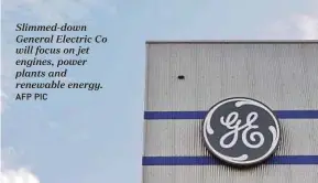  ?? AFP PIC ?? Slimmed-down General Electric Co will focus on jet engines, power plants and renewable energy.