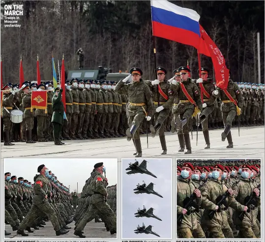 ??  ?? ON THE MARCH Troops in Moscow yesterday
SHOW OF FORCE Russians on parade in the capital yesterday
AIR POWER Russian fighters
READY TO GO 115,000 are said to be at the border