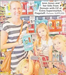  ?? Picture: SUPPLIED ?? Jenn Jones and her kids from Domain with Cif at Extra Supermarke­t, Flagstaff.