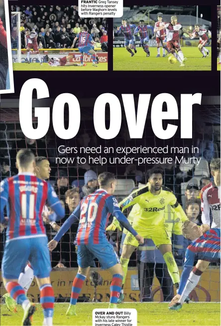  ??  ?? FRANTIC Greg Tansey hits Inverness opener before Waghorn levels with Rangers penalty OVER AND OUT Billy Mckay stuns Rangers with his late winner for Inverness Caley Thistle