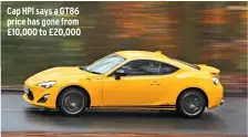  ??  ?? Cap HPI says a GT86 price has gone from £10,000 to £20,000