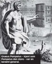  ??  ?? Gnaeus Pompeius – kjent som Pompeius den store – var en berømt general.