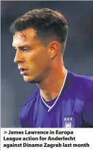  ??  ?? &gt; James Lawrence in Europa League action for Anderlecht against Dinamo Zagreb last month