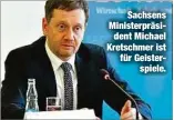 ??  ?? Sachsens Ministerpr­äsident Michael Kretschmer ist für Geisterspi­ele.