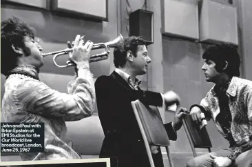  ??  ?? John and Paul with Brian Epstein at EMI studios for the
Our World live broadcast, London, June 25, 1967