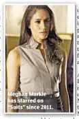  ??  ?? Meghan Markle has starred on “Suits” since 2011.
