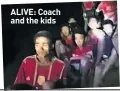  ??  ?? ALIVE: Coach and the kids