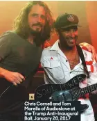  ??  ?? Chris Cornell and Tom morello of Audioslave at the Trump Anti-inaugural ball, January 20, 2017