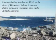  ??  ?? Mawson Station, seen here in 1954, on the shores of Horseshoe Harbour, is now one of three permanent Australian bases on the Antarctic continent.