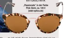  ??  ?? „Passionate“in der Farbe Pink Demi, ca. 120 € (edel-optics.de) ich mich davor. Inzwischen sind sie sogar mein Markenzeic­hen geworden – selbst bei Schneerege­n, was mir früher noch sehr peinlich gewesen wäre!