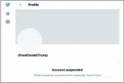  ?? ASSOCIATED PRESS FILE PHOTO ?? This image shows the suspended Twitter account of President Donald Trump. Twitter and Facebook silenced Trump on their platforms on their platforms after the Jan. 6 insurrecti­on at the U.S. Capitol.